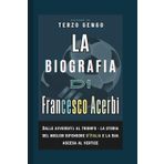 La Biografia Di Francesco Acerbi: Dalle avversità al trionfo - la storia del miglior difensore d’Italia e la sua ascesa al vertice