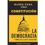 LA DEMOCRACIA Y CÓMO ESTA LLEVÓ AL SOCIALISMO Y BASES PARA UNA CONSTITUCIÓN