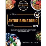 La Dieta Antinfiammatoria Facile: Libro di Cucina con Ricette Deliziose, Valori Nutrizionali, Benefici per la Salute, Programma dei Pasti e Altro per Aiutarti a Mangiare Bene