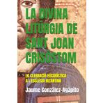 LA DIVINA LITÚRGIA DE SANT JOAN CRIS+OSTOM: LA CLEBRACIÓ EUCARÍSTICA A L'ESGLÉSIA BIZANTINA