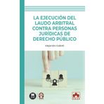 La ejecución del laudo arbitral contra personas jurídicas de Derecho público (monografico)
