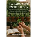 La Farmacia en tu Balcón. Guía Práctica para Transformar tus Plantas en Remedios Naturales. (Medicina)