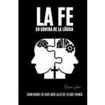 LA FE EN CONTRA DE LA LÓGICA: CONFIANDO EN DIOS MÁS ALLÁ DE LO QUE VEMOS