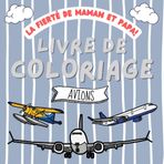 La fierté de Maman et Papa! Livre de Coloriage: Avions à colorier pour enfants dès 3 ans | Aéroport | Hélicoptère | Jet | Airplane | Ingénierie