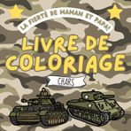 La fierté de Maman et Papa! Livre de Coloriage: Chars à colorier pour les enfants de 3 ans et plus | Tank | Armée | Army | Militaire | Guerre mondiale