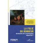 La folie du bonheur: Qu’attendre de la psychanalyse aujourd’hui ?