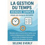LA GESTION DU TEMPS RENDUE SIMPLE POUR LES ESPRITS OCCUPÉS: Boostez votre concentration, battez-vous contre le dépassement et faites-en plus grâce à des stratégies éprouvées permettant de gagner du..