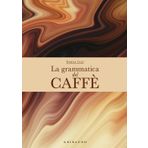La grammatica del caffè. Ediz. a colori (Passioni)