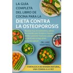 La Guía Completa Del Libro De Cocina Para La Dieta Contra La Osteoporosis: Recetas Ricas En Nutrientes Y Planes De Comidas Para Fortalecer Huesos ... La Salud Ósea A Largo Plazo De Forma Natural