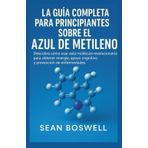 LA GUÍA COMPLETA PARA PRINCIPIANTES SOBRE EL AZUL DE METILENO: Descubra cómo usar esta molécula revolucionaria para obtener energía, apoyo cognitivo y prevención de enfermedades