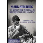 LA GUERRA MISE FINE PRIMA AI MIEI SOGNI E POI ALLA MIA VITA: LA STORIA DEL CAMPIONE DI SCACCHI MARK STOLBERG