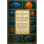 La Guida Completa Per l'Allevatore Di CICLIDI: Tutto ciò che i nuovi allevatori di pesci devono sapere per mantenere acquari per ciclidi sereni, sani e vivaci