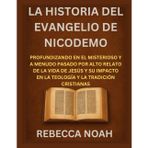 LA HISTORIA DEL EVANGELIO DE NICODEMO: PROFUNDIZANDO EN EL MISTERIOSO Y A MENUDO PASADO POR ALTO RELATO DE LA VIDA DE JESÚS Y SU IMPACTO EN LA TEOLOGÍA Y LA TRADICIÓN CRISTIANAS