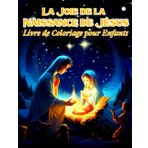 La Joie de la Naissance de Jésus Livre de Coloriage pour Enfants: Histoire de la Nativité sur L'Amour Qui Nous Rassemble