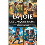 La Joie des Garçons Noirs en Afrique : Contes et récits africains: 17 Histoires Qui Célèbrent l’Enfance Noire, la Culture et les Rêves