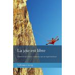 La joie est libre: Cheminer vers la Joie, commence par un regard intérieur