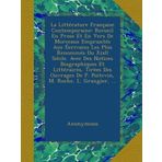 La Littérature Française Contemporaine: Recueil En Prose Et En Vers De Morceaux Empruntés Aux Éerivains Les Plus Renommés Du Xix0 Siècle. Avec Des ... M. Roche, L. Grangier, ... (French Edition)