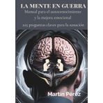 La mente en guerra: Manual de autoconocimiento y mejora emocional – 225 preguntas clave para sanar heridas, superar bloqueos y transformar tu vida.