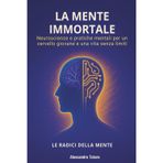 La Mente Immortale - Le Radici della Mente: Neuroscienze e pratiche mentali per un cervello giovane e una vita senza limiti: 5