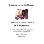 La meridiana del tempio di S. Petronio: Tirata, e preparata per le Osservazioni Astronomiche l’Anno 1655 | Rivista, e restaurata l’Anno 1695