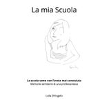La mia Scuola: La scuola come non l'avete mai conosciuta MEMORIE SEMISERIE DI UNA PROFESSORESSA