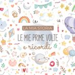 La mia storia Le mie prime volte e ricordi: Libro ricordo del bambino da completare (dalla nascita al terzo anno di vita) – Regalo ideale per la gravidanza e la nascita – a COLORI
