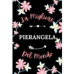 La Migliore PIERANGELA del mondo: Taccuino PIERANGELA Nome personalizzato - 110 pagine a righe - Regalo di compleanno per PIERANGELA