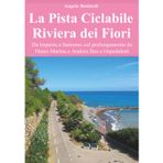 La pista ciclabile Riviera dei Fiori. Da Imperia a Sanremo col prolungamento da Diano Marina e Andora fino a Ospedaletti