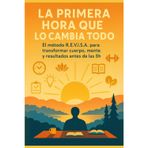 La Primera Hora que lo Cambia Todo: El método R.E.V.I.S.A. para transformar cuerpo, mente y resultados antes de las 8h