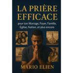 La Prière Efficace : pour ton Mariage, Foyer, Famille, Église, Nation, et plus encore