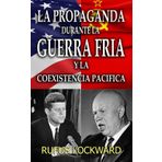 La Propaganda Durante la Guerra Fría y la Coexistencia Pacífica: La propaganda anticomunista de Estados Unidos contra la propaganda comunista de la Unión Soviética. Conflictos y amen