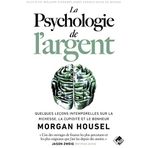 La psychologie de l'argent: Quelques leçons intemporelles sur la richesse, la cupidité et le bonheur