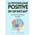 La Psychologie Positive En Un Instant: Les Clés D'un Bonheur Accéléré