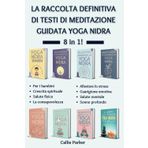 La raccolta definitiva di testi di meditazione guidata Yoga Nidra: 8 in 1! (Il vostro viaggio nello yoga nidra)