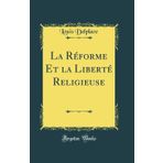 La Reforme Et La Liberte Religieuse (Classic Reprint)