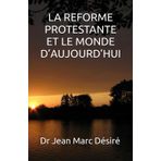 LA REFORME PROTESTANTE ET LE MONDE D’AUJOURD’HUI
