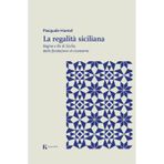 La regalità siciliana. Regine e re di Sicilia, dalla fondazione al vicereame