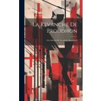 La Revanche De Proudhon: Ou, L'avenir Du Socialisme Mutuelliste
