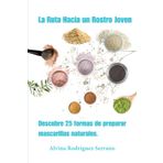 La ruta hacia un rostro joven: Descubre 25 maneras de preparar mascarillas naturales