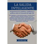 La Salida Inteligente: Perspectivas de 16 analistas, académicos y políticos sobre la Venezuela del siglo XXI (Obras literarias de José Ríos Lugo)