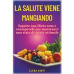 La Salute Vien Mangiando: Seguire una Dieta sana e consapevole per mantenere una stato di salute ottimale , imparando ad abbinare i cibi e conoscere le loro proprietà.