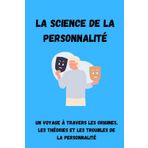 LA SCIENCE DE LA PERSONNALITÉ: Un voyage à travers les origines, les théories et les troubles de la personnalité