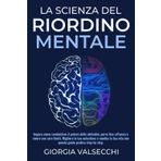 LA SCIENZA DEL RIORDINO MENTALE: Impara come combattere il potere delle abitudini, porre fine all’ansia e vivere con zero limiti. Migliora la tua autostima e cambia la tua vita con questa guida prati