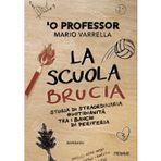 La scuola brucia. Storia di straordinaria quotidianità tra i banchi di periferia
