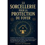 La Sorcellerie Pour La Protection Du Foyer: Comment créer des amulettes et des boucliers énergétiques pour protéger votre maison en utilisant des ... que vous avez déjà, SANS objets coûteux ni: 2