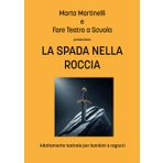 LA SPADA NELLA ROCCIA: Adattamento teatrale- consigliato dagli 8 anni- (I COPIONI DI FARE TEATRO A SCUOLA)