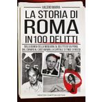 La storia di Roma in 100 delitti. Dalla banda della Magliana al delitto di via Poma, dal Canaro al caso Varani, la capitale si tinge di rosso (I volti della storia)