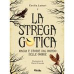 La strega gotica. Magia e storie dal mondo delle ombre. Ediz. a colori