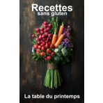 La table du printemps délices sans gluten et pleine nature: 50 recettes fraîches et gourmandes pour célébrer le renouveau de la saison