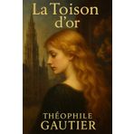 La Toison d’or: Édition originale et intégrale | Enrichie par une biographie de Théophile Gautier